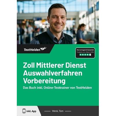 Zoll Mittlerer Dienst Auswahlverfahren Vorbereitung: Das Buch inkl. Online-Testtrainer von TestHelden, Taschenbuch von Tom Wenk, TestHelden,
