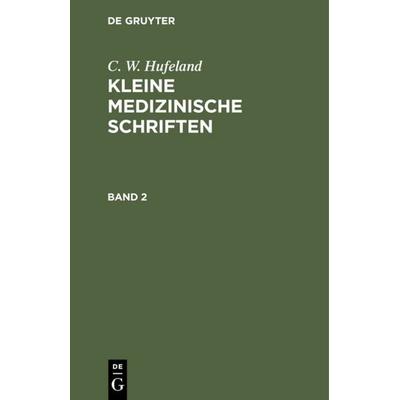 Kleine medizinische Schriften. Band 2, Gebundene Ausgabe von C. W. Hufeland, De Gruyter, 978-3-11-108241-7