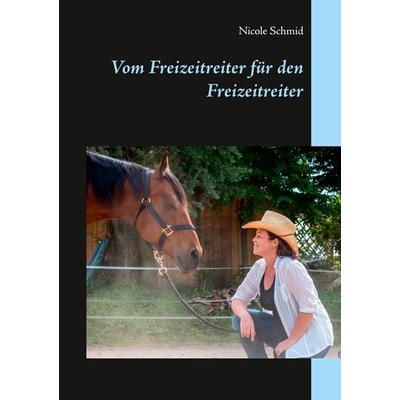 Vom Freizeitreiter für den Freizeitreiter, Taschenbuch von Nicole Schmid, BoD – Books on Demand, 978-3-7504-0595-0