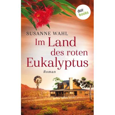 Im Land des roten Eukalyptus, Taschenbuch von Susanne Wahl, Dotbooks, 978-3-690-76153-6