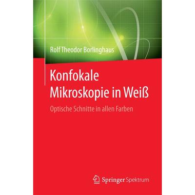 Konfokale Mikroskopie in Weiß, Taschenbuch von Rolf Theodor Borlinghaus, Springer Berlin, 978-3-662-49358-8