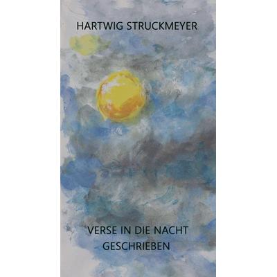 Verse in die Nacht geschrieben, Gebundene Ausgabe von Hartwig Struckmeyer, Tredition, 978-3-347-86627-0