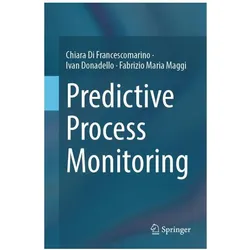 Predictive Process Monitoring, Fachbücher von Chiara Di Francescomarino, Ivan Donadello, Fabrizio Maria Maggi