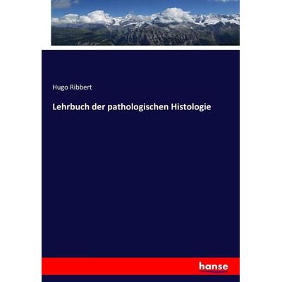 Lehrbuch der pathologischen Histologie, Taschenbuch von Hugo Ribbert, Hansebooks, 978-3-7446-7449-2