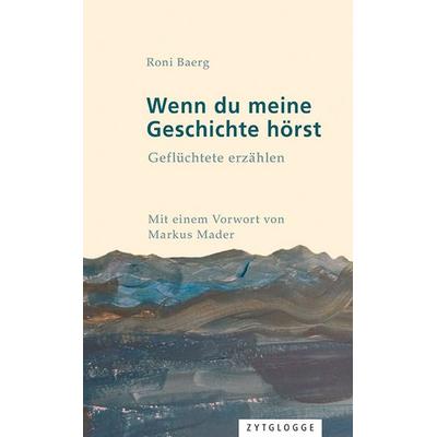 Wenn du meine Geschichte hörst, Taschenbuch von Roni Baerg, Zytglogge, 978-3-7296-0987-7