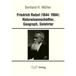 Friedrich Ratzel (1844-1904): Naturwissenschaftler, Geograph, Gelehrter, Fachbücher von Gerhard H Müller