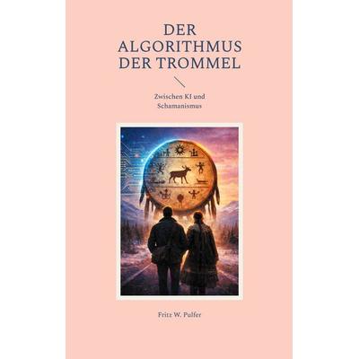 Der Algorithmus der Trommel, Taschenbuch von Fritz W. Pulfer, BoD – Books on Demand, 978-3-695-71765-1