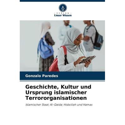 Geschichte, Kultur und Ursprung islamischer Terrororganisationen, Taschenbuch von Gonzalo Paredes, Verlag Unser Wissen, 978-620-7-88744-6