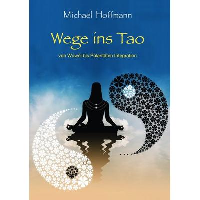 Wege ins Tao, Taschenbuch von Michael Hoffmann, Epubli, 978-3-7584-4267-4