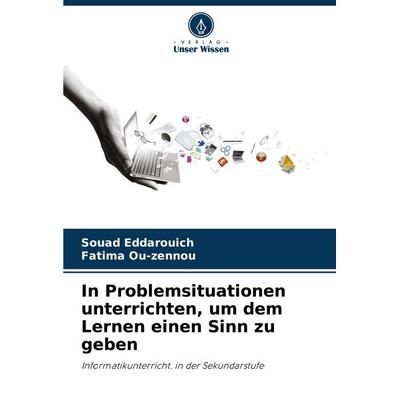 In Problemsituationen unterrichten, um dem Lernen einen Sinn zu geben, Taschenbuch von Souad Eddarouich,Fatima Ou-zennou, Verlag Unser Wissen,
