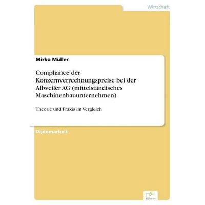 Compliance der Konzernverrechnungspreise bei der Allweiler AG (mittelständisches Maschinenbauunternehmen), Taschenbuch von Mirko Müller, GRIN,