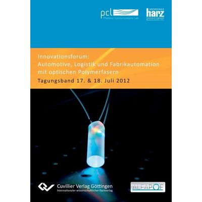 Innovationsforum 'Automotive; Logistik und Fabrikautomation mit optischen Polymerfasern'. Tagungsband 17. & 18. Juli 2012, Taschenbuch von Ulrich H.