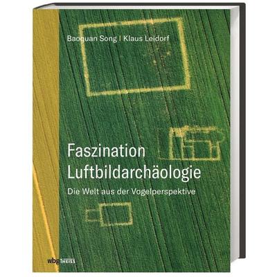Faszination Luftbildarchäologie, Gebundene Ausgabe von Baoquan Song,Klaus Leidorf, Theiss in Herder, 978-3-8062-4093-1