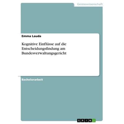 Kognitive Einflüsse auf die Entscheidungsfindung am Bundesverwaltungsgericht, Taschenbuch von Emma Lauda, GRIN, 978-3-389-08468-7