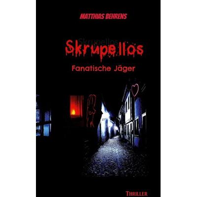 Skrupellos, Taschenbuch von Matthias Behrens, BoD – Books on Demand, 978-3-7597-5020-4