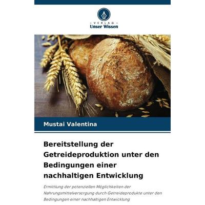 Bereitstellung der Getreideproduktion unter den Bedingungen einer nachhaltigen Entwicklung, Taschenbuch von Mustai Valentina, Verlag Unser Wissen,