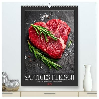 Saftiges Fleisch - Steaks für Genießer und Fleischliebhaber (hochwertiger Premium Wandkalender 2027 DIN A2 hoch), Kunstdruck in Hochglanz