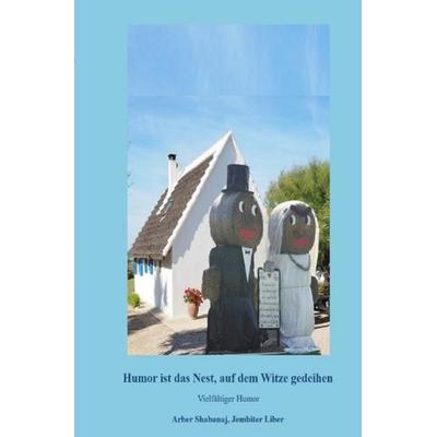 Humor ist das Nest, auf dem Witze gedeihen, Taschenbuch von Arber Shabanaj, Epubli, 978-3-7549-5511-6