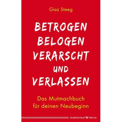 Betrogen, belogen, verarscht und verlassen, Taschenbuch von Gisa Steeg, Silberschnur, 978-3-89845-647-0