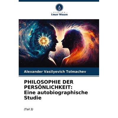 PHILOSOPHIE DER PERSÖNLICHKEIT: Eine autobiographische Studie, Taschenbuch von Alexander Vasilyevich Tolmachev, Verlag Unser Wissen, 978-620-7-10218-1