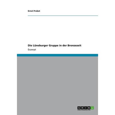 Die Lüneburger Gruppe in der Bronzezeit, Taschenbuch von Ernst Probst, GRIN, 978-3-640-11180-0