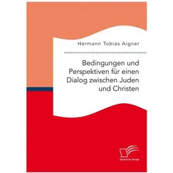 Bedingungen und Perspektiven für einen Dialog zwischen Juden und Christen, Fachbücher von Hermann Tobias Aigner