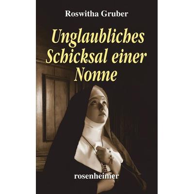 Unglaubliches Schicksal einer Nonne, Gebundene Ausgabe von Roswitha Gruber, Rosenheimer Verlagshaus, 978-3-475-54853-6