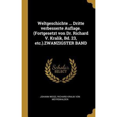 Weltgeschichte ... Dritte Verbesserte Auflage. (Fortgesetzt Von Dr. Richard V. Kralik, Bd. 23, Etc.).Zwanzigster Band, Gebundene Ausgabe von Johann