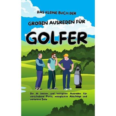 Das kleine Buch der großen Ausreden für Golfer, Taschenbuch von Michael Beutel, Tredition, 978-3-384-54582-4