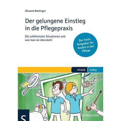 Der gelungene Einstieg in die Pflegepraxis, Taschenbuch von Oksana Baitinger, Schlütersche Verlag, 978-3-89993-376-5