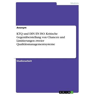 KTQ und DIN EN ISO. Kritische Gegenüberstellung von Chancen und Limitierungen zweier Qualitätsmanagementsysteme, Taschenbuch von Anonymous, BoD -