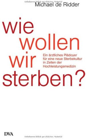 Ridder, Michael de - Wie wollen wir sterben?: Ein ärztliches Plädoyer für eine neue Sterbekultur in Zeiten der Hochleistungsmedizin - Preis vom 02.10.2026 23:42:20 h