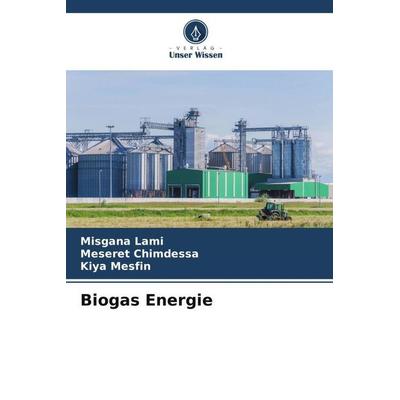 Biogas Energie, Taschenbuch von Misgana Lami,Meseret Chimdessa,Kiya Mesfin, Verlag Unser Wissen, 978-620-5-36902-9