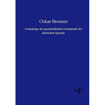 Grundzüge der geschichtlichen Grammatik der deutschen Sprache, Taschenbuch von Oskar Brenner, Vero Verlag, 978-3-7372-1843-6