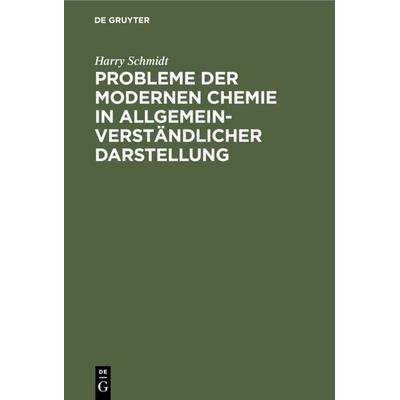 Probleme der modernen Chemie in allgemeinverständlicher Darstellung, Gebundene Ausgabe von Harry Schmidt, De Gruyter, 978-3-11-114260-9