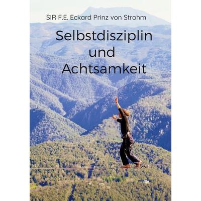Selbstdisziplin und Achtsamkeit, Gebundene Ausgabe von SIR F.E. Eckard Prinz Strohm, BoD – Books on Demand, 978-3-7562-0664-3