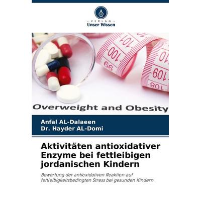 Aktivitäten antioxidativer Enzyme bei fettleibigen jordanischen Kindern, Taschenbuch von Anfal AL-Dalaeen,Hayder Al-Domi, Verlag Unser Wissen,