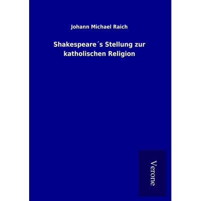 Shakespeare´s Stellung zur katholischen Religion, Gebundene Ausgabe von Johann Michael Raich, BoD - Books on Demand