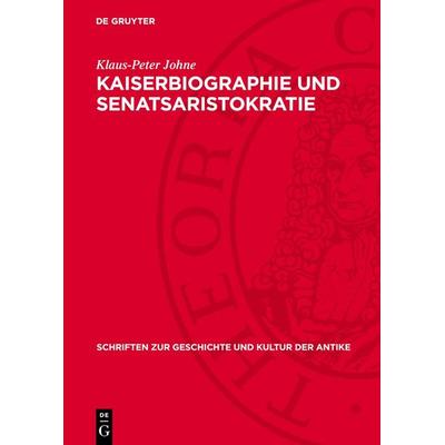 Kaiserbiographie und Senatsaristokratie, Gebundene Ausgabe von Klaus-Peter Johne, De Gruyter, 978-3-11-271856-8