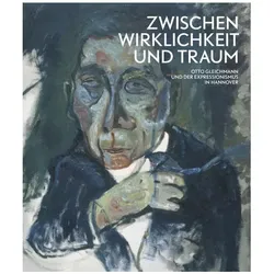 Zwischen Wirklichkeit und Traum – Otto Gleichmann und der Expressinismus in Hannover, Fachbücher von Petra Wenzel, Katharina Herrmann, Claudia Andratschke, Karin Orchard