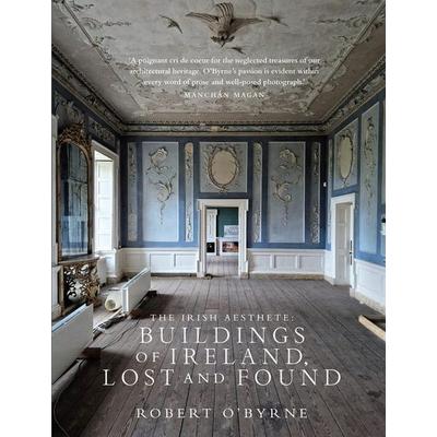 The Irish Aesthete: Buildings of Ireland, Lost and Found, Gebundene Ausgabe von Robert O'Byrne; The Lilliput Press Ltd, 978-1-84351-886-0