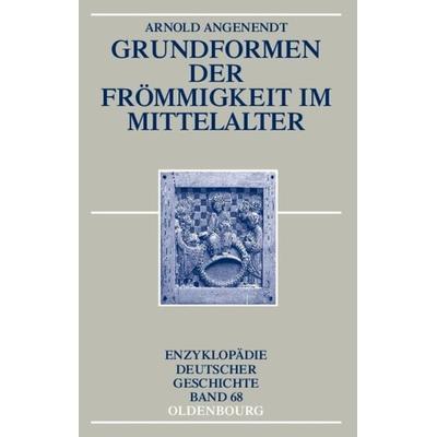 Grundformen der Frömmigkeit im Mittelalter, Taschenbuch von Arnold Angenendt, De Gruyter Oldenbourg, 978-3-486-55700-8