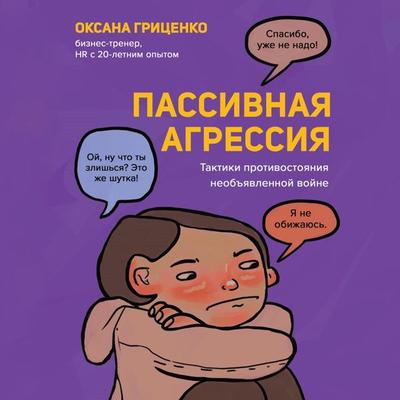 Passivnaya agressiya. Taktiki protivostoyaniya neob'yavlennoy voyne - Oksana Gritsenko, Audio, 9785041874988