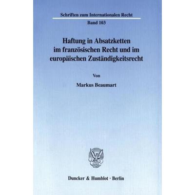 Haftung in Absatzketten im französischen Recht und im europäischen Zuständigkeitsrecht., Taschenbuch von Markus Beaumart, Duncker & Humblot,