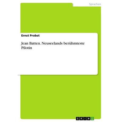 Jean Batten. Neuseelands berühmteste Pilotin, Taschenbuch von Ernst Probst, GRIN, 978-3-656-85522-4