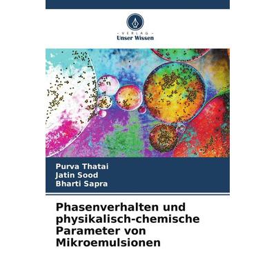 Phasenverhalten und physikalisch-chemische Parameter von Mikroemulsionen, Taschenbuch von Purva Thatai,Jatin Sood,Bharti Sapra, Verlag Unser Wissen,