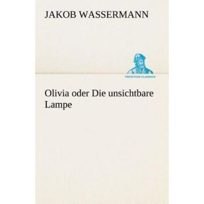Olivia oder Die unsichtbare Lampe, Taschenbuch von Jakob Wassermann, Tredition, 978-3-8495-4680-9