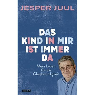 Das Kind in mir ist immer da, Gebundene Ausgabe von Jesper Juul, Beltz Verlagsgruppe GmbH & Co. KG, 978-3-407-86515-1