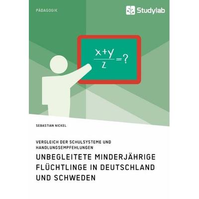 Unbegleitete minderjährige Flüchtlinge in Deutschland und Schweden. Vergleich der Schulsysteme und Handlungsempfehlungen, Taschenbuch von Sebastian