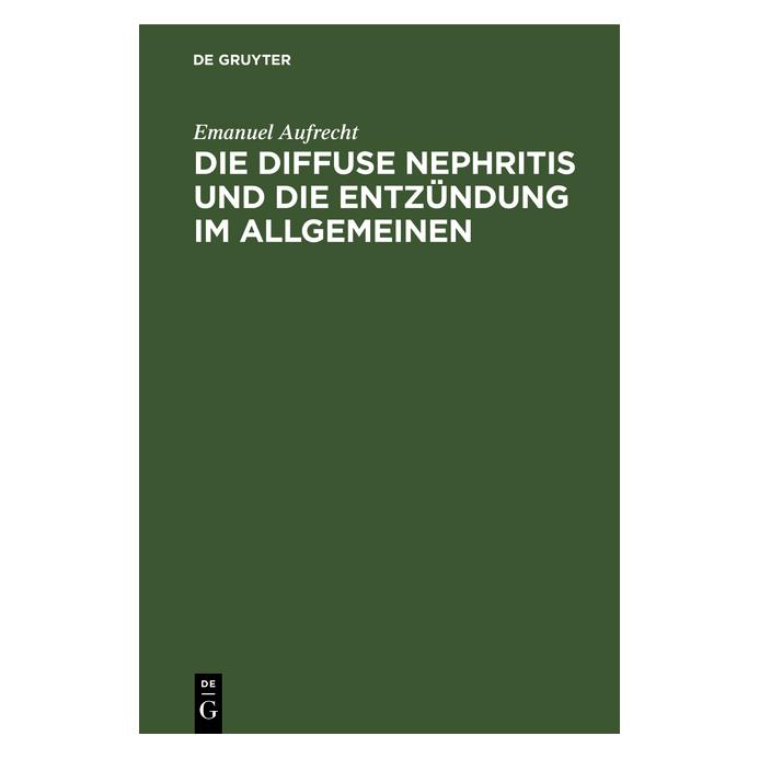 De Gruyter Aufrecht:Die diffuse Nephritis und die (Deutsch, Hardcover, Emanuel Aufrecht) (67771823)
